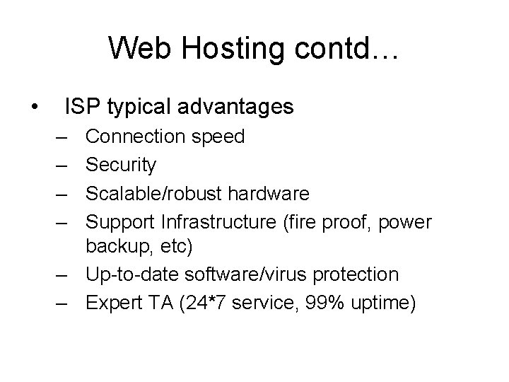 Web Hosting contd… • ISP typical advantages – – Connection speed Security Scalable/robust hardware