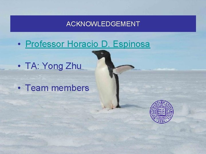 ACKNOWLEDGEMENT • Professor Horacio D. Espinosa • TA: Yong Zhu • Team members 