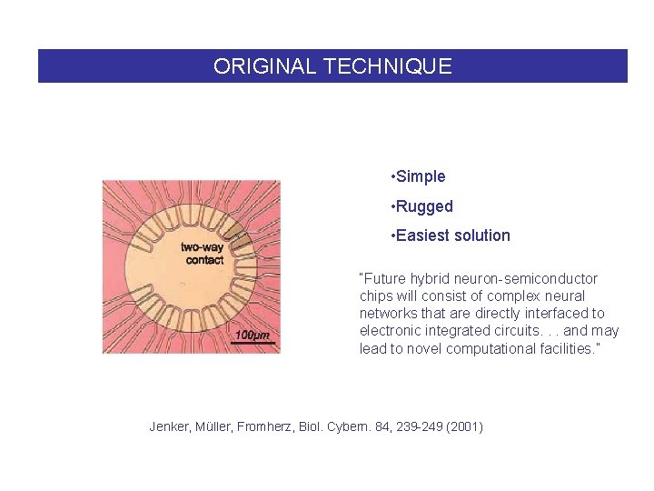 ORIGINAL TECHNIQUE • Simple • Rugged • Easiest solution “Future hybrid neuron-semiconductor chips will