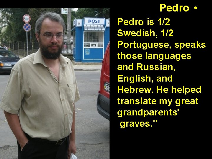 Pedro • Pedro is 1/2 Swedish, 1/2 Portuguese, speaks those languages and Russian, English,