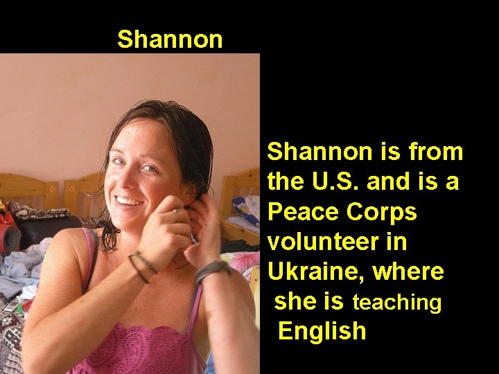 Shannon is from the U. S. and is a Peace Corps volunteer in Ukraine,