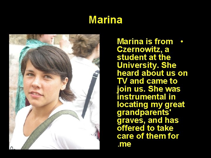 Marina is from • Czernowitz, a student at the University. She heard about us