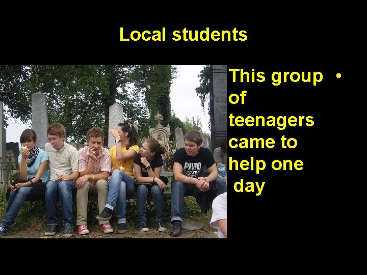Local students This group • of teenagers came to help one day 