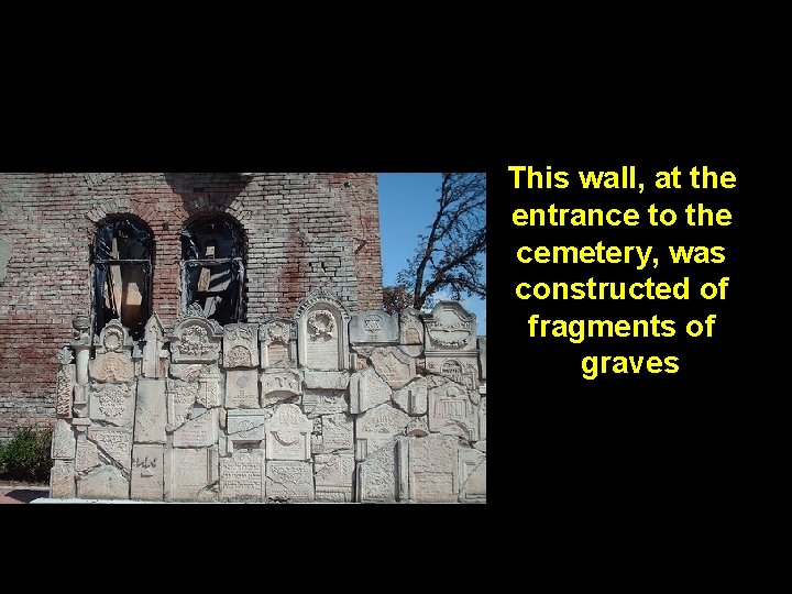 This wall, at the entrance to the cemetery, was constructed of fragments of graves