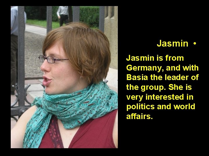 Jasmin • Jasmin is from Germany, and with Basia the leader of the group.