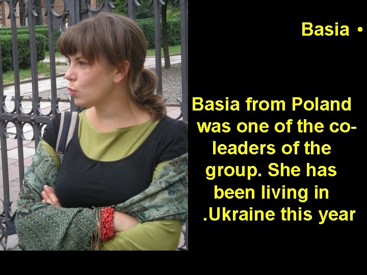 Basia • Basia from Poland was one of the coleaders of the group. She