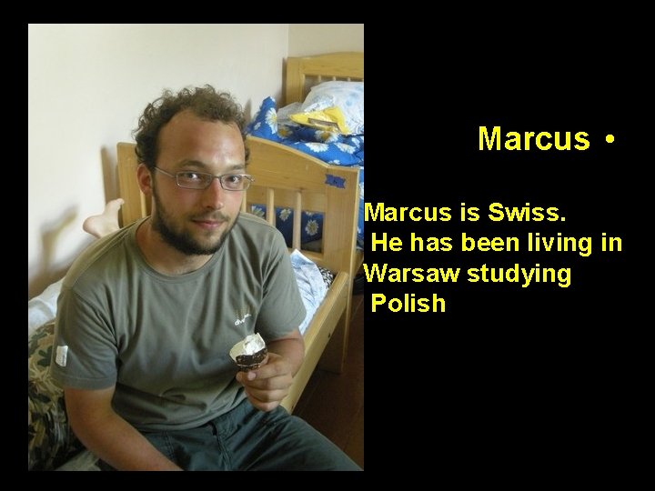 Marcus • Marcus is Swiss. He has been living in Warsaw studying Polish 