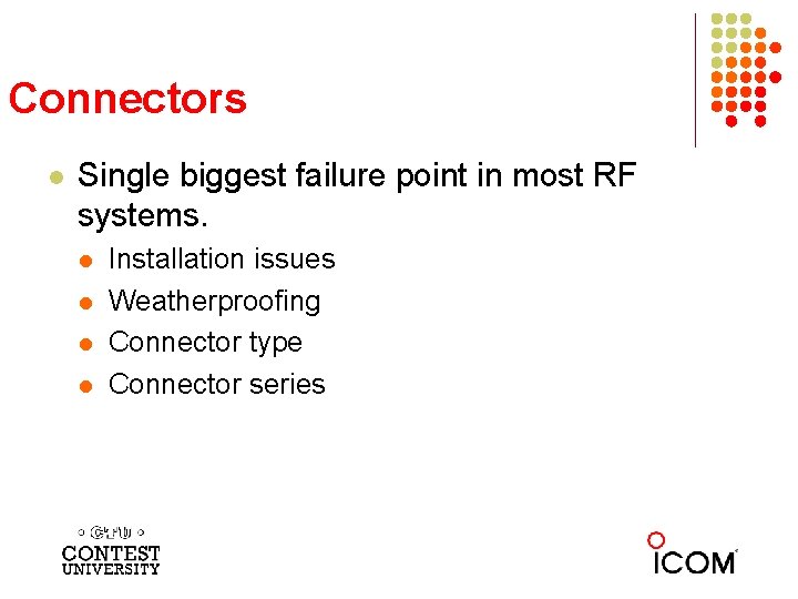 Connectors l Single biggest failure point in most RF systems. l l Installation issues