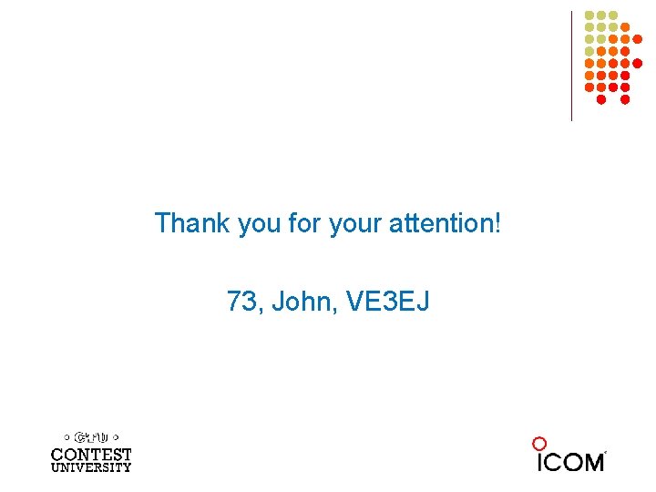 Thank you for your attention! 73, John, VE 3 EJ 