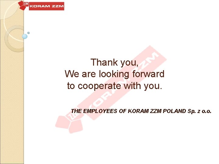 Thank you, We are looking forward to cooperate with you. THE EMPLOYEES OF KORAM