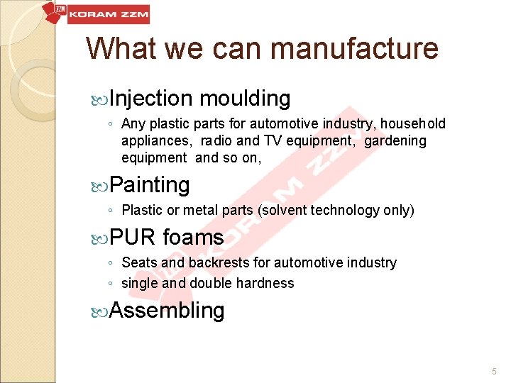 What we can manufacture Injection moulding ◦ Any plastic parts for automotive industry, household