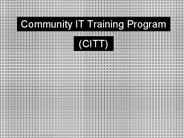 Community IT Training Program (CITT) 