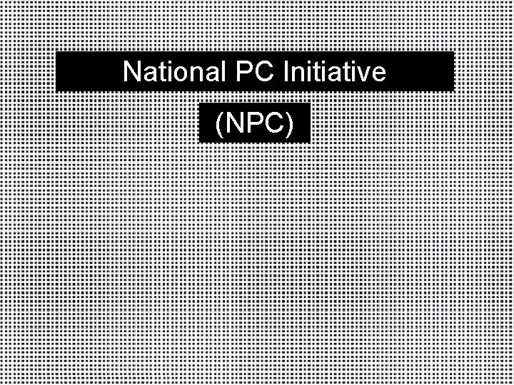 National PC Initiative (NPC) 