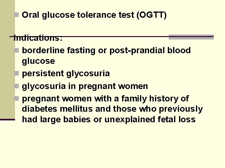 n Oral glucose tolerance test (OGTT) Indications: n borderline fasting or post-prandial blood glucose