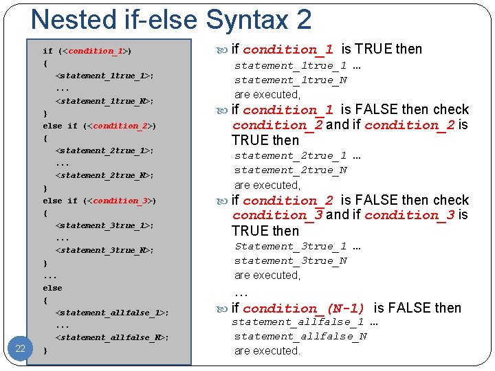 Nested if-else Syntax 2 if (<condition_1>) { <statement_1 true_1>; . . . <statement_1 true_N>;