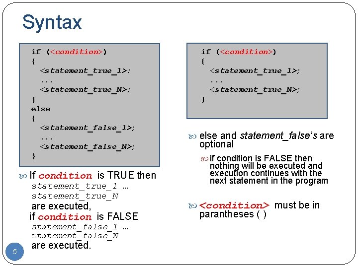 Syntax if (<condition>) { <statement_true_1>; . . . <statement_true_N>; } else { <statement_false_1>; .