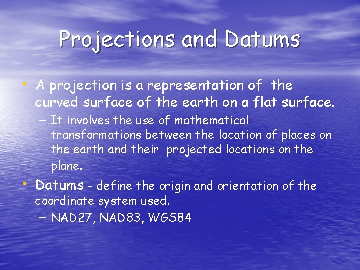 Projections and Datums • A projection is a representation of the curved surface of