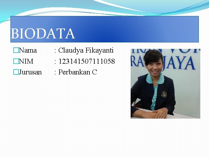 BIODATA �Nama �NIM �Jurusan : Claudya Fikayanti : 123141507111058 : Perbankan C 