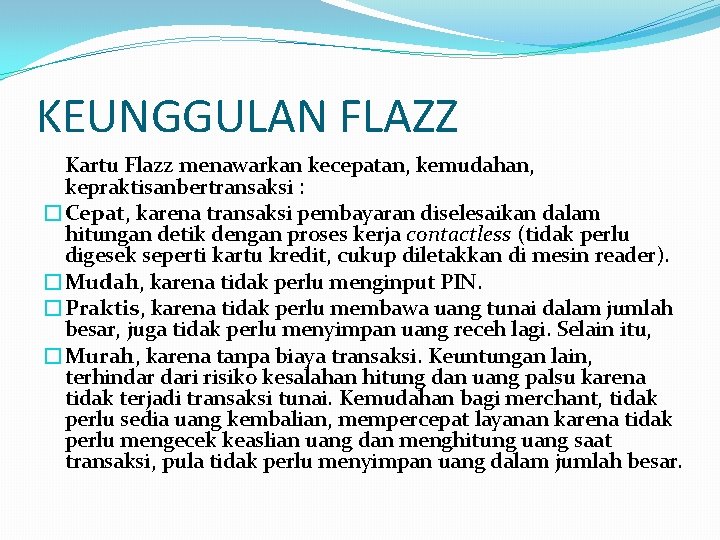 KEUNGGULAN FLAZZ Kartu Flazz menawarkan kecepatan, kemudahan, kepraktisanbertransaksi : �Cepat, karena transaksi pembayaran diselesaikan