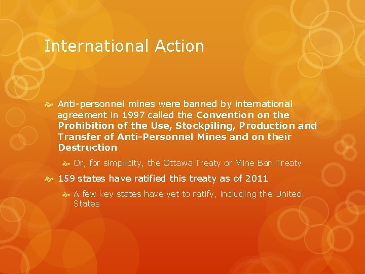 International Action Anti-personnel mines were banned by international agreement in 1997 called the Convention