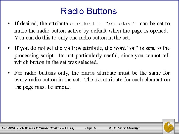 Radio Buttons • If desired, the attribute checked = “checked” can be set to