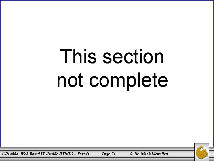 This section not complete CIS 4004: Web Based IT (Inside HTML 5 – Part