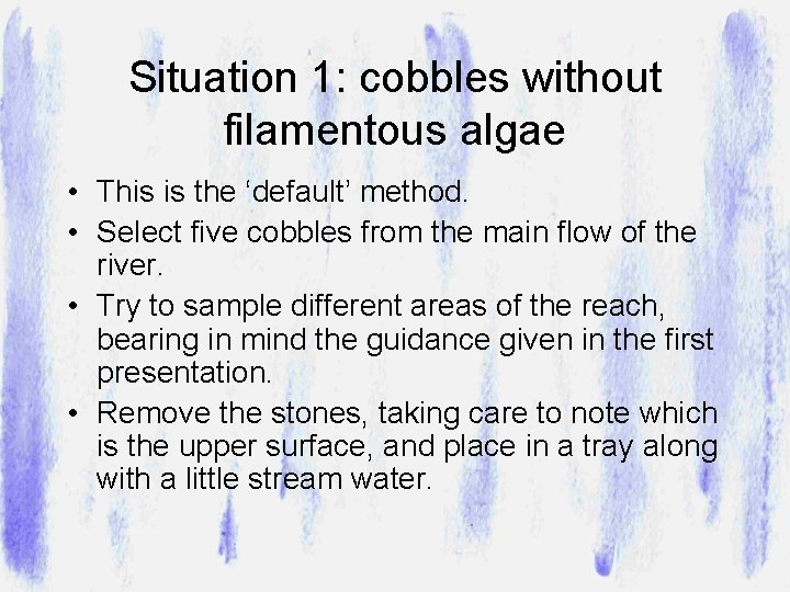 Situation 1: cobbles without filamentous algae • This is the ‘default’ method. • Select