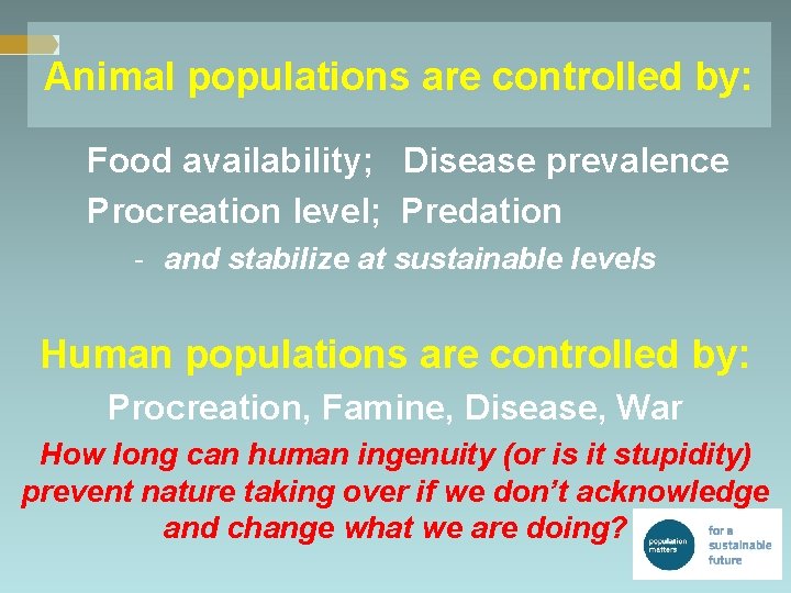 Animal populations are controlled by: Food availability; Disease prevalence Procreation level; Predation - and