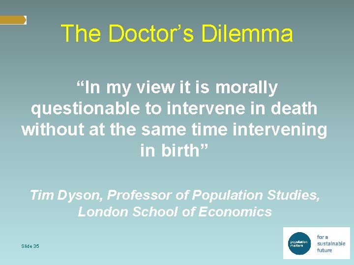 The Doctor’s Dilemma “In my view it is morally questionable to intervene in death