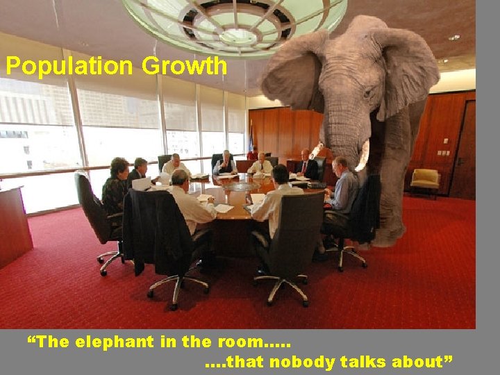 Population Growth “The elephant in the room…. . …. that nobody talks about” el