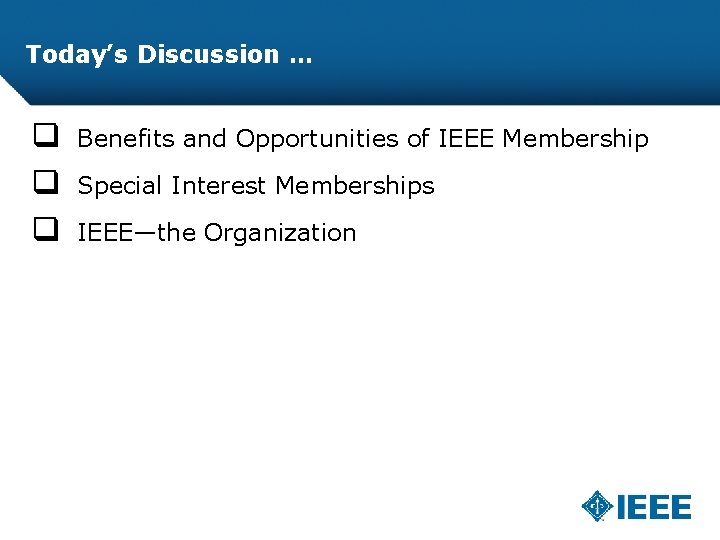 Today’s Discussion … q Benefits and Opportunities of IEEE Membership q Special Interest Memberships