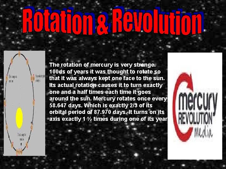 The rotation of mercury is very strange. 100 ds of years it was thought