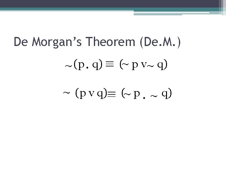 De Morgan’s Theorem (De. M. ) (p q) ( p v q) ( p