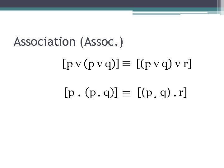 Association (Assoc. ) [p v (p v q)] [(p v q) v r] [p