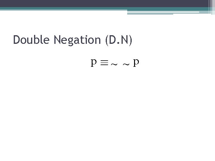 Double Negation (D. N) p p 