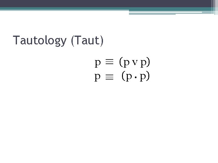 Tautology (Taut) p p (p v p) (p p) 