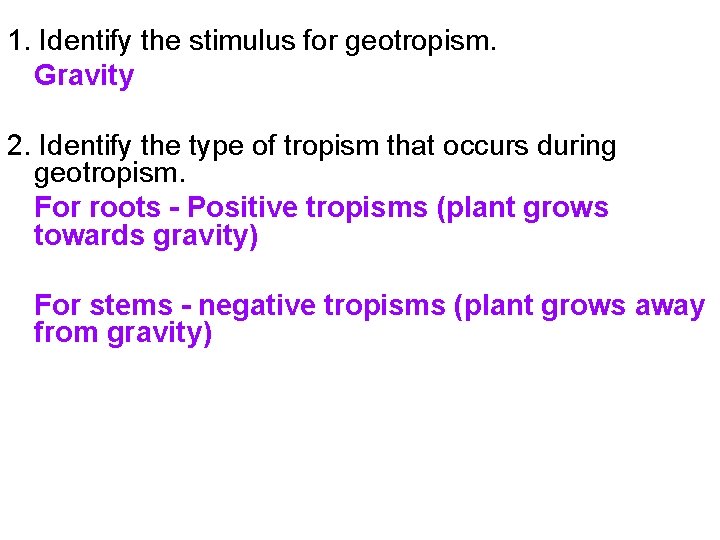 1. Identify the stimulus for geotropism. Gravity 2. Identify the type of tropism that