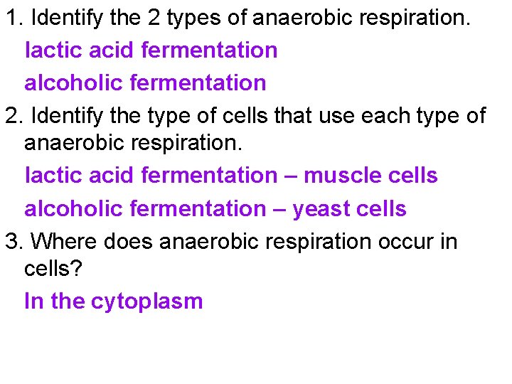 1. Identify the 2 types of anaerobic respiration. lactic acid fermentation alcoholic fermentation 2.
