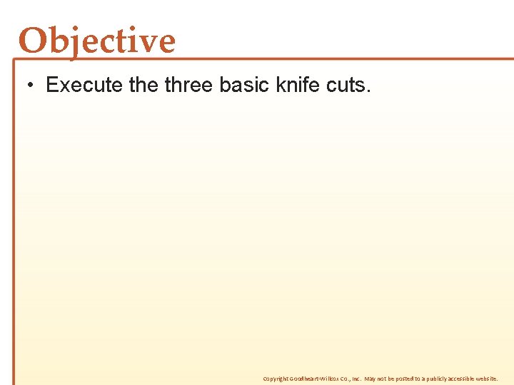 Objective • Execute three basic knife cuts. Copyright Goodheart-Willcox Co. , Inc. May not