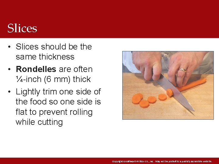 Slices • Slices should be the same thickness • Rondelles are often ¼-inch (6
