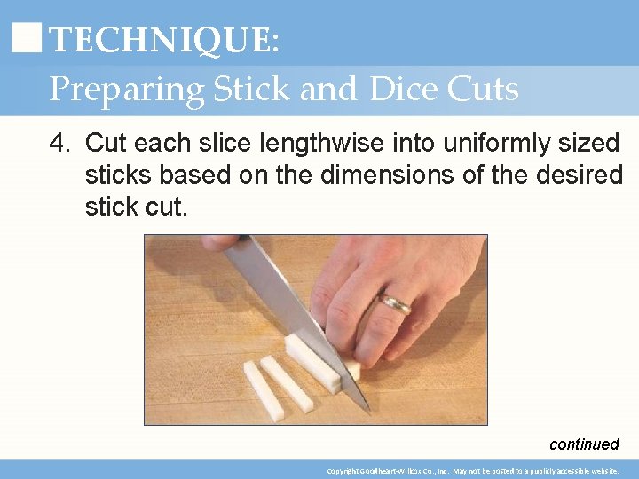 TECHNIQUE: Preparing Stick and Dice Cuts 4. Cut each slice lengthwise into uniformly sized