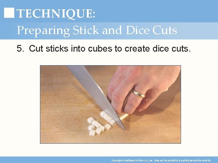 TECHNIQUE: Preparing Stick and Dice Cuts 5. Cut sticks into cubes to create dice