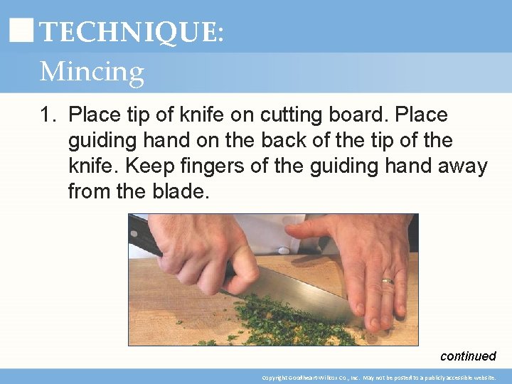 TECHNIQUE: Mincing 1. Place tip of knife on cutting board. Place guiding hand on
