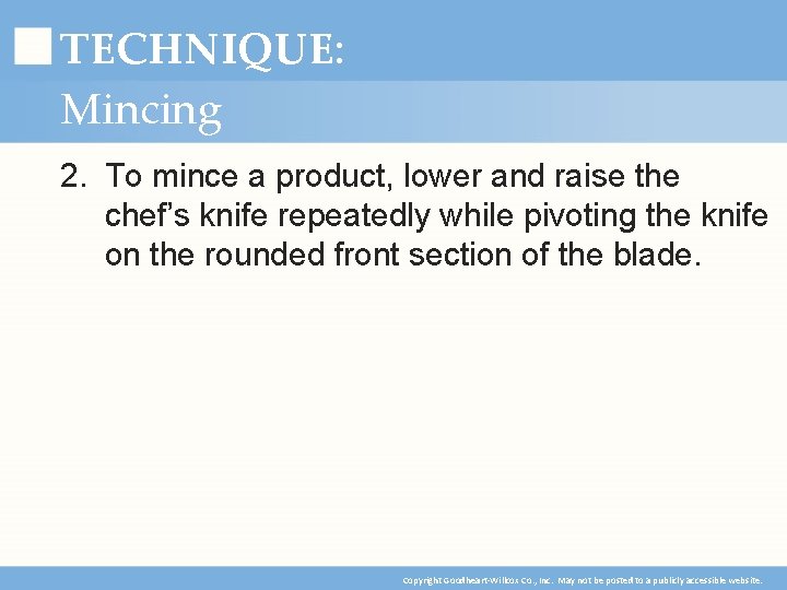 TECHNIQUE: Mincing 2. To mince a product, lower and raise the chef’s knife repeatedly
