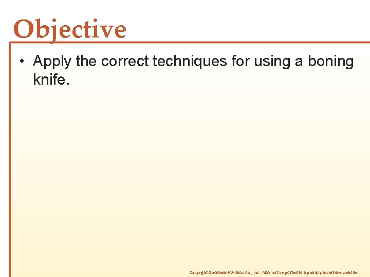 Objective • Apply the correct techniques for using a boning knife. Copyright Goodheart-Willcox Co.