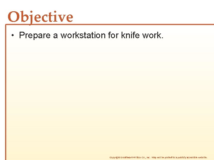 Objective • Prepare a workstation for knife work. Copyright Goodheart-Willcox Co. , Inc. May