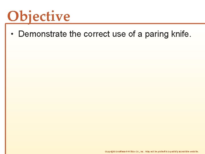 Objective • Demonstrate the correct use of a paring knife. Copyright Goodheart-Willcox Co. ,
