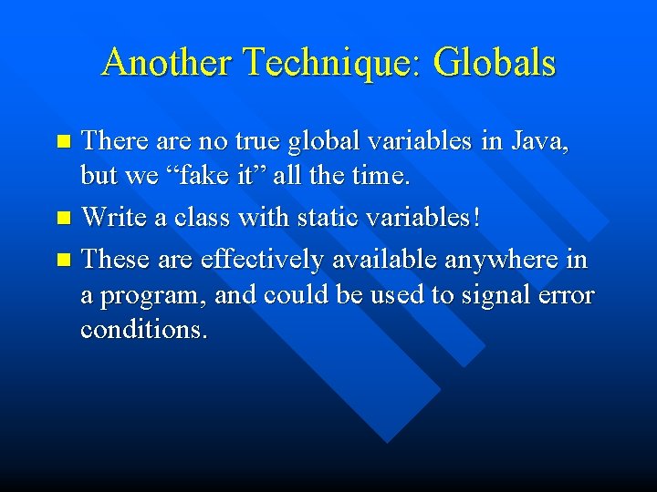 Another Technique: Globals There are no true global variables in Java, but we “fake