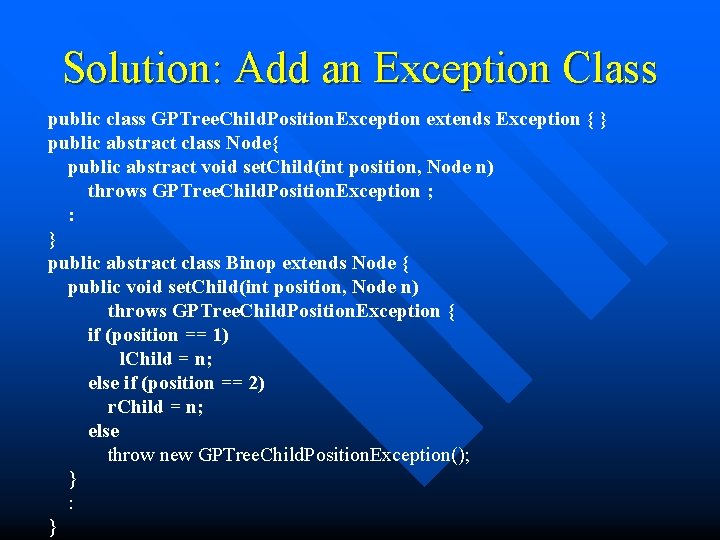 Solution: Add an Exception Class public class GPTree. Child. Position. Exception extends Exception {