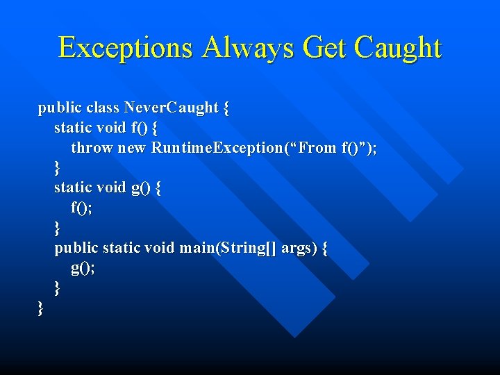 Exceptions Always Get Caught public class Never. Caught { static void f() { throw